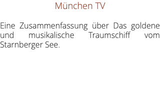München TV Eine Zusammenfassung über Das goldene und musikalische Traumschiff vom Starnberger See.