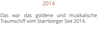 2014 Das war das goldene und musikalische Traumschiff vom Starnberger See 2014. 